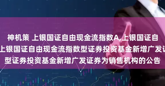 神机策 上银国证自由现金流指数A,上银国证自由现金流指数C: 关于上银国证自由现金流指数型证券投资基金新增广发证券为销售机构的公告